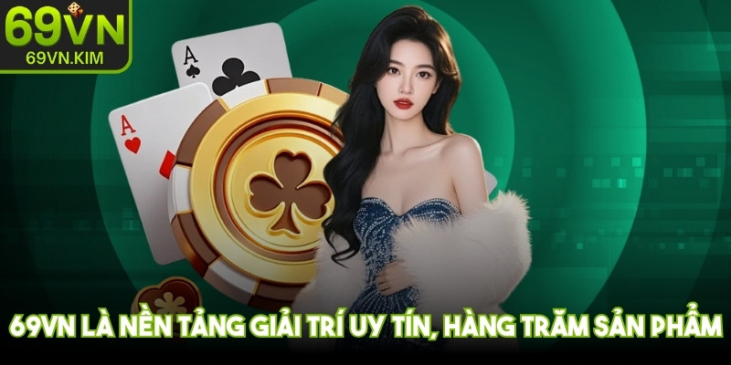 69VN là nền tảng giải trí uy tín, với hàng trăm sản phẩm