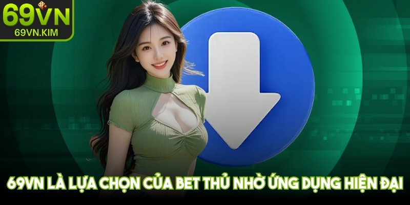 69VN là lựa chọn của bet thủ nhờ ứng dụng di động hiện đại