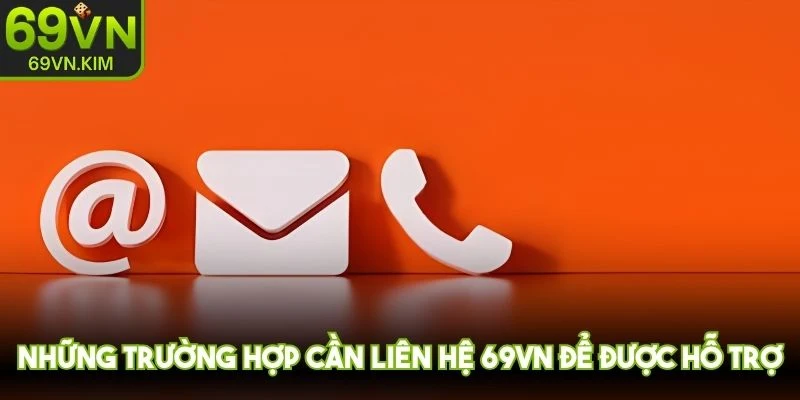 Những trường hợp cần liên hệ 69VN để được hỗ trợ nhanh chóng